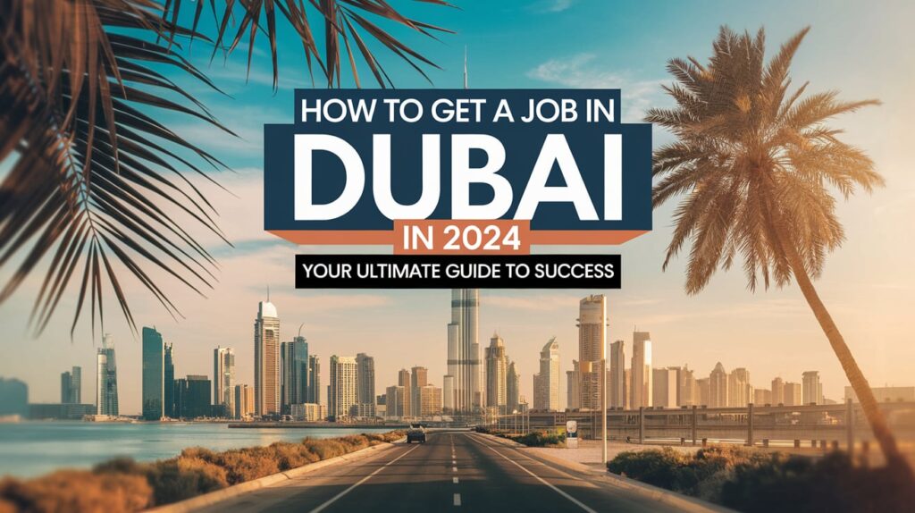 How to Get a Job in Dubai in 2024: Your Ultimate Guide to Success